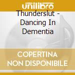 Thunderslut - Dancing In Dementia cd musicale di Thunderslut
