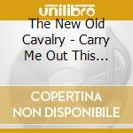 The New Old Cavalry - Carry Me Out This Way cd musicale di The New Old Cavalry
