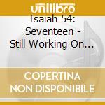 Isaiah 54: Seventeen - Still Working On Me cd