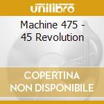 Machine 475 - 45 Revolution cd