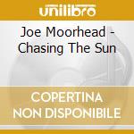Joe Moorhead - Chasing The Sun cd musicale di Joe Moorhead