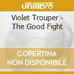 Violet Trouper - The Good Fight cd
