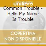 Common Trouble - Hello My Name Is Trouble cd
