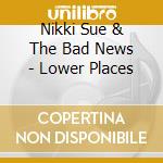 Nikki Sue & The Bad News - Lower Places cd