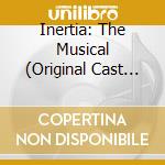 Inertia: The Musical (Original Cast Soundtrack) / Various cd musicale di Various Artists