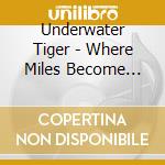 Underwater Tiger - Where Miles Become Meaning cd musicale di Underwater Tiger