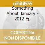 Something About January - 2012 Ep cd