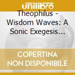 Theophilus - Wisdom Waves: A Sonic Exegesis Of The Book Of James cd