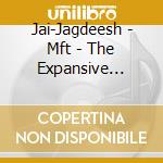 Jai-Jagdeesh - Mft - The Expansive Spirit cd musicale di Jai