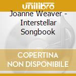 Joanne Weaver - Interstellar Songbook cd musicale di Joanne Weaver