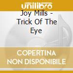 Joy Mills - Trick Of The Eye cd musicale di Joy Mills