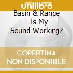 Basin & Range - Is My Sound Working? cd