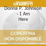 Donna P. Johnson - I Am Here