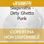 Slagsmiths - Dirty Ghetto Punk cd