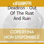 Deadiron - Out Of The Rust And Ruin cd