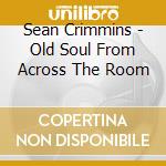 Sean Crimmins - Old Soul From Across The Room cd musicale di Sean Crimmins