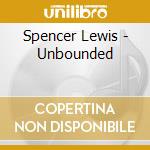 Spencer Lewis - Unbounded cd musicale di Spencer Lewis