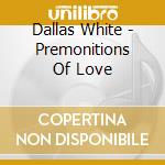 Dallas White - Premonitions Of Love cd