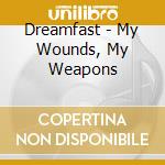 Dreamfast - My Wounds, My Weapons cd musicale di Dreamfast