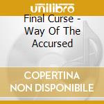 Final Curse - Way Of The Accursed cd musicale di Final Curse