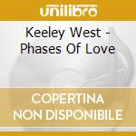Keeley West - Phases Of Love cd musicale di Keeley West