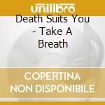 Death Suits You - Take A Breath cd