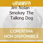 Jim Nolan - Smokey The Talking Dog cd