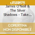 James O'Neill & The Silver Shadows - Take Back The Radio cd