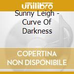 Sunny Leigh - Curve Of Darkness cd musicale di Sunny Leigh