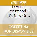 Levitical Priesthood - It's Now Or Never cd
