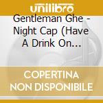 Gentleman Ghe - Night Cap (Have A Drink On Me) cd
