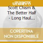 Scott Chism & The Better Half - Long Haul Steady