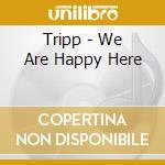 Tripp - We Are Happy Here cd musicale di Tripp