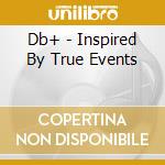 Db+ - Inspired By True Events cd