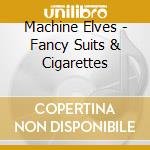 Machine Elves - Fancy Suits & Cigarettes cd