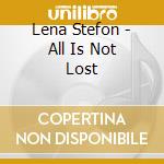 Lena Stefon - All Is Not Lost cd