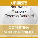 Northwest Mission - Ceramic/Darkbird cd