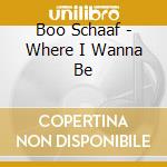 Boo Schaaf - Where I Wanna Be cd