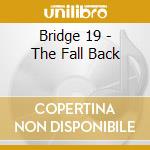Bridge 19 - The Fall Back cd musicale di Bridge 19