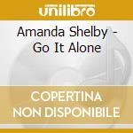 Amanda Shelby - Go It Alone cd musicale di Amanda Shelby