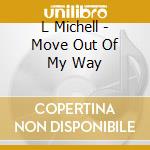 L Michell - Move Out Of My Way cd