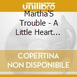 Martha'S Trouble - A Little Heart Like You cd musicale di Martha'S Trouble
