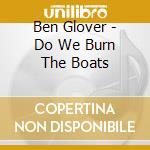 Ben Glover - Do We Burn The Boats cd