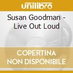 Susan Goodman - Live Out Loud cd musicale di Susan Goodman