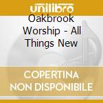 Oakbrook Worship - All Things New cd