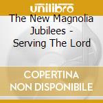 The New Magnolia Jubilees - Serving The Lord cd musicale di The New Magnolia Jubilees