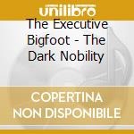 The Executive Bigfoot - The Dark Nobility cd