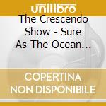 The Crescendo Show - Sure As The Ocean Shore cd musicale di The Crescendo Show