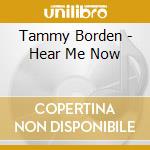 Tammy Borden - Hear Me Now cd musicale di Tammy Borden