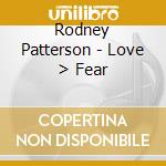 Rodney Patterson - Love > Fear cd musicale di Rodney Patterson